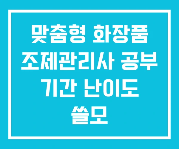 맞춤형 화장품 조제관리사 공부 기간 난이도 쓸모