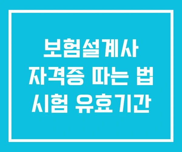보험설계사 자격증 따는 법 시험 유효기간