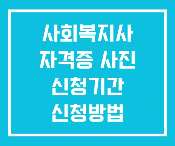 사회복지사 자격증 사진 신청기간 신청방법