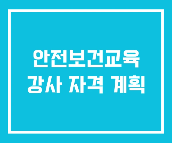 안전보건교육 강사 자격 계획