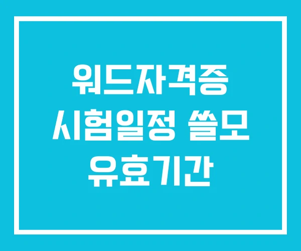 워드자격증 시험일정 쓸모 유효기간