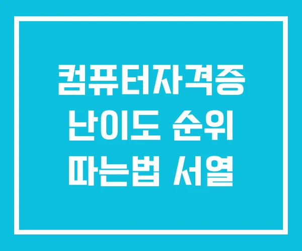컴퓨터자격증 난이도 순위 따는법 서열