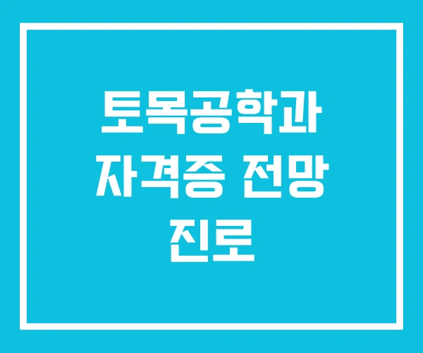 토목공학과 자격증 전망 진로