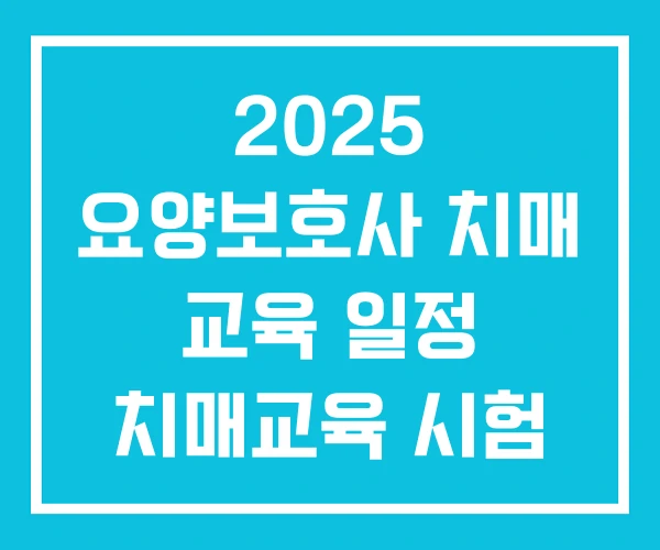 2025 요양보호사 치매 교육 일정 치매교육 시험