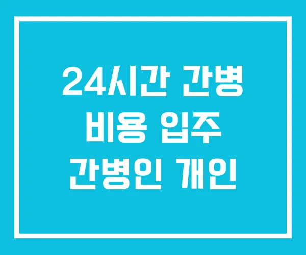 24시간 간병 비용 입주 간병인 개인