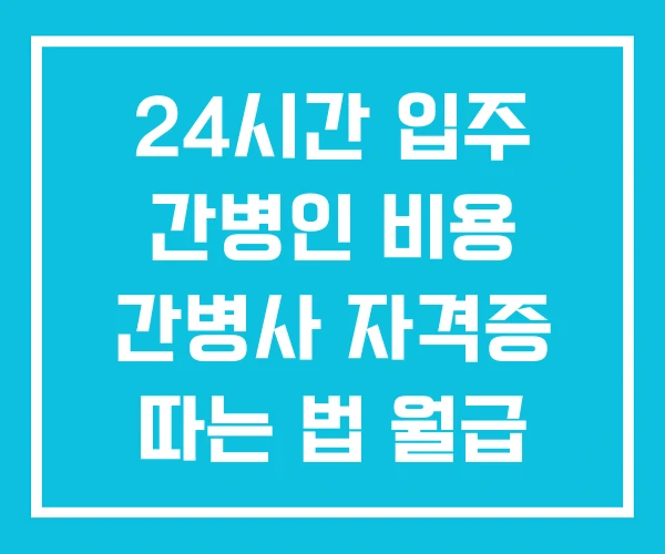 24시간 입주 간병인 비용 간병사 자격증 따는 법 월급