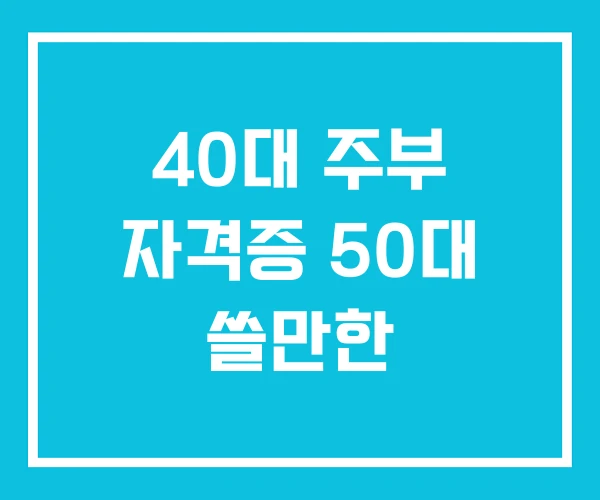 40대 주부 자격증 50대 쓸만한