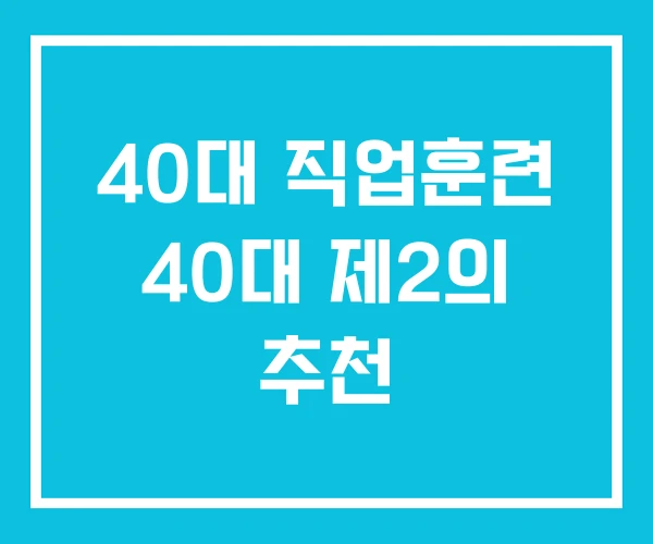 40대 직업훈련 40대 제2의 추천