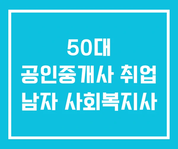50대 공인중개사 취업 남자 사회복지사