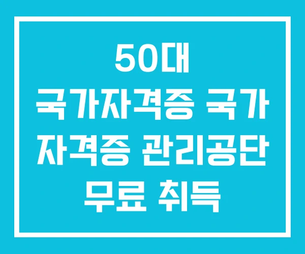 50대 국가자격증 국가 자격증 관리공단 무료 취득