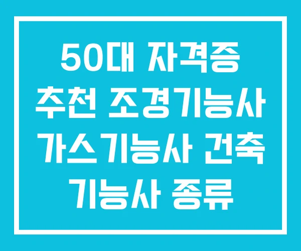 50대 자격증 추천 조경기능사 가스기능사 건축 기능사 종류