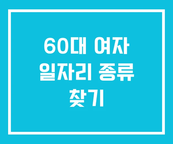 60대 여자 일자리 종류 찾기