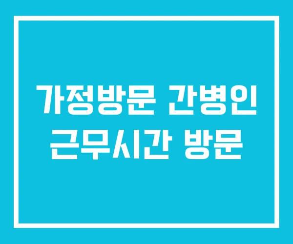 가정방문 간병인 근무시간 방문