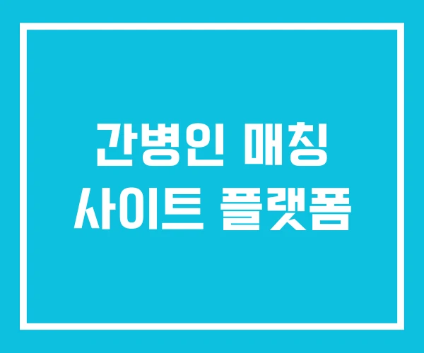 간병인 매칭 사이트 플랫폼