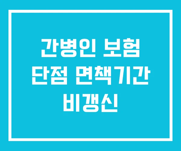 간병인 보험 단점 면책기간 비갱신