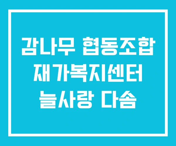 감나무 협동조합 재가복지센터 늘사랑 다솜