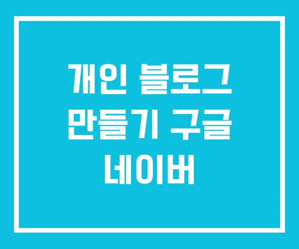 개인 블로그 만들기 구글 네이버