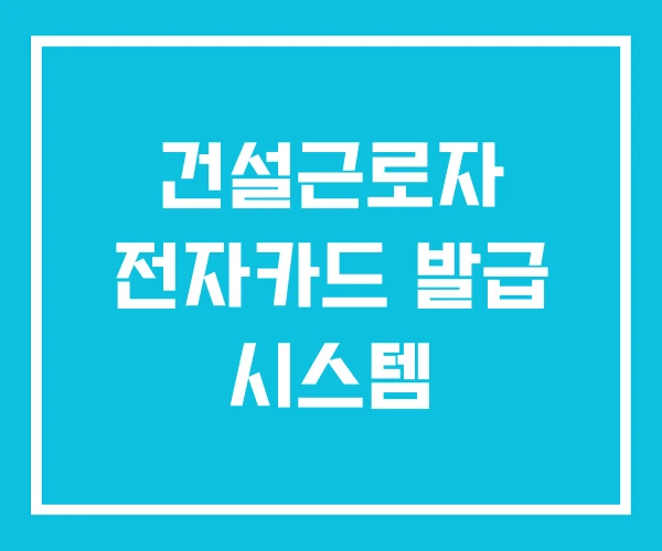 건설근로자 전자카드 발급 시스템
