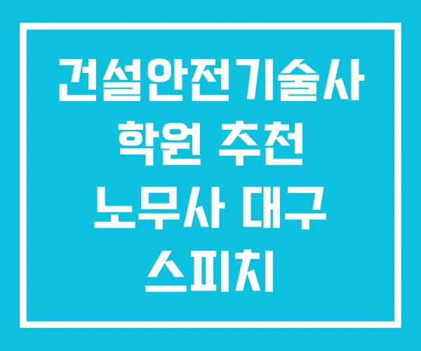 건설안전기술사 학원 추천 노무사 대구 스피치