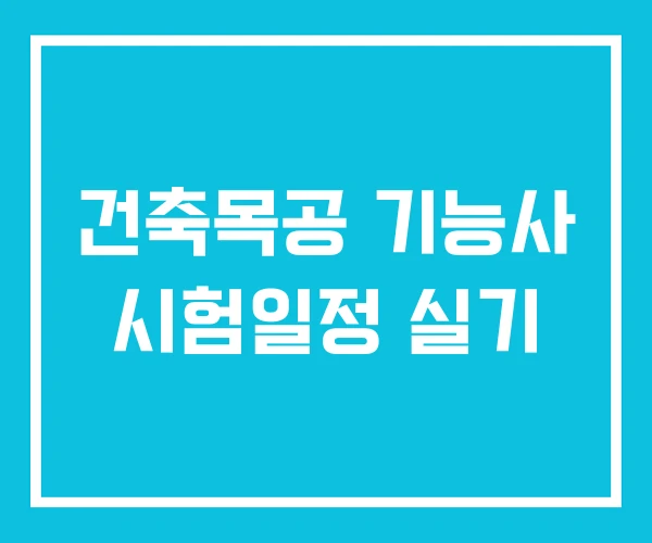 건축목공 기능사 시험일정 실기