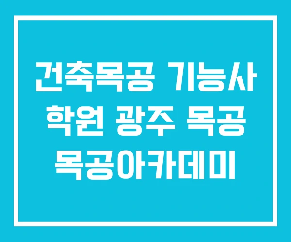 건축목공 기능사 학원 광주 목공 목공아카데미