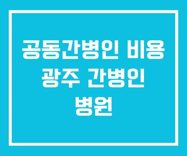 공동간병인 비용 광주 간병인 병원