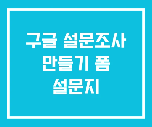 구글 설문조사 만들기 폼 설문지