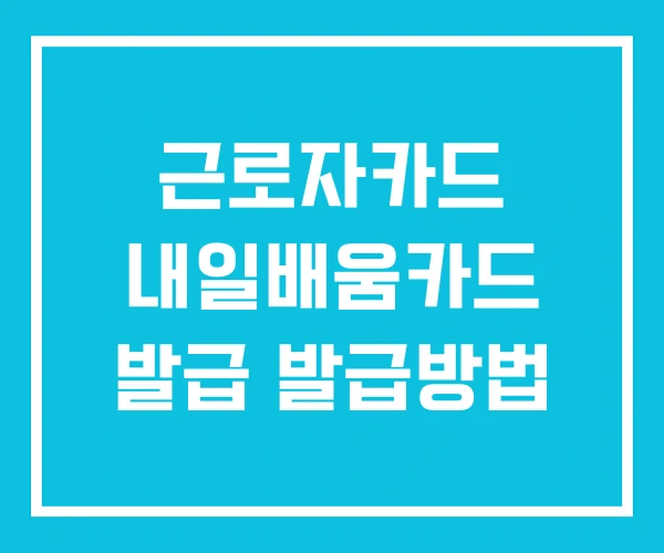 근로자카드 내일배움카드 발급 발급방법