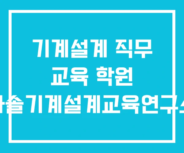 기계설계 직무 교육 학원 다솔기계설계교육연구소
