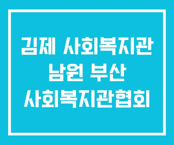 김제 사회복지관 남원 부산 사회복지관협회