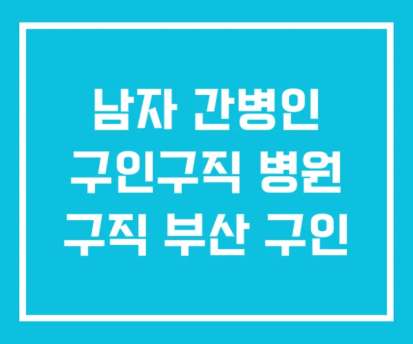 남자 간병인 구인구직 병원 구직 부산 구인