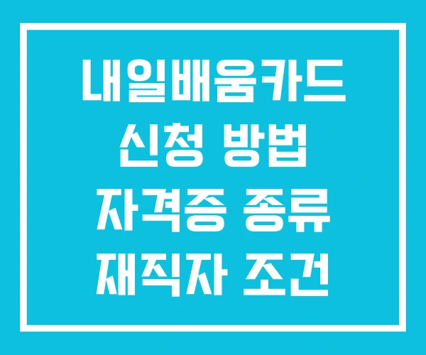 내일배움카드 신청 방법 자격증 종류 재직자 조건