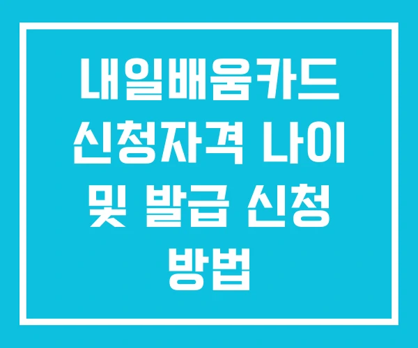내일배움카드 신청자격 나이 및 발급 신청 방법