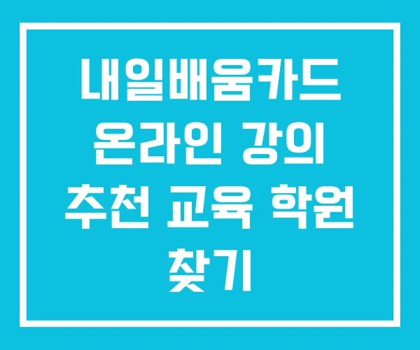 내일배움카드 온라인 강의 추천 교육 학원 찾기