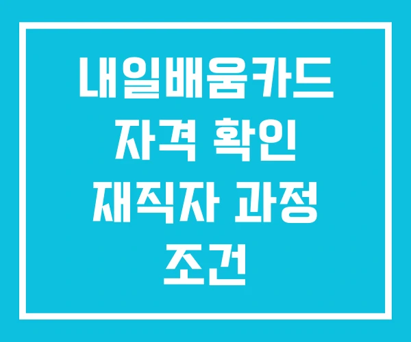 내일배움카드 자격 확인 재직자 과정 조건