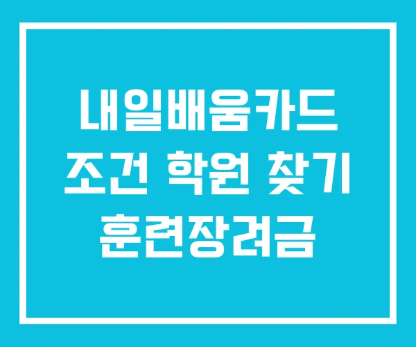 내일배움카드 조건 학원 찾기 훈련장려금