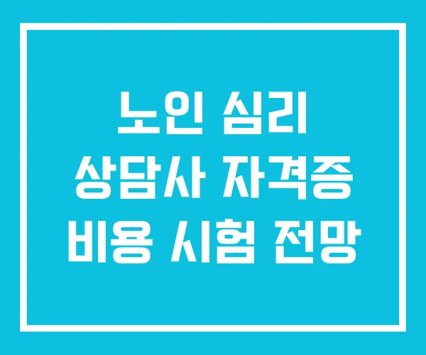 노인 심리 상담사 자격증 비용 시험 전망