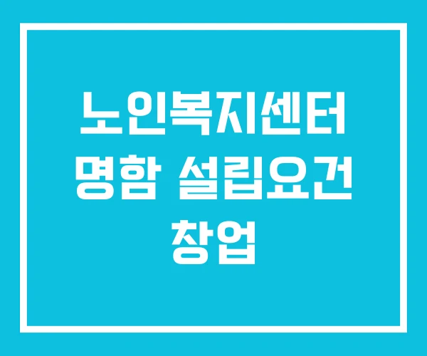 노인복지센터 명함 설립요건 창업