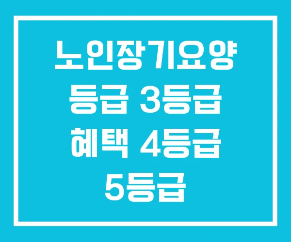 노인장기요양 등급 3등급 혜택 4등급 5등급