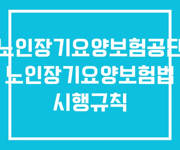 노인장기요양보험공단 노인장기요양보험법 시행규칙