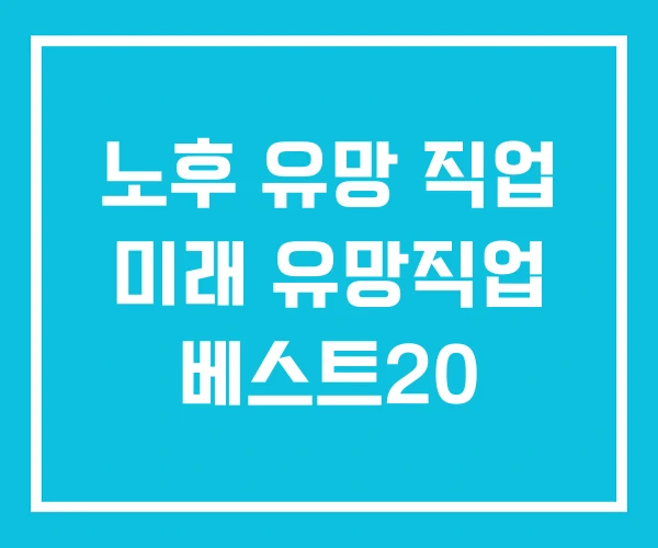 노후 유망 직업 미래 유망직업 베스트20