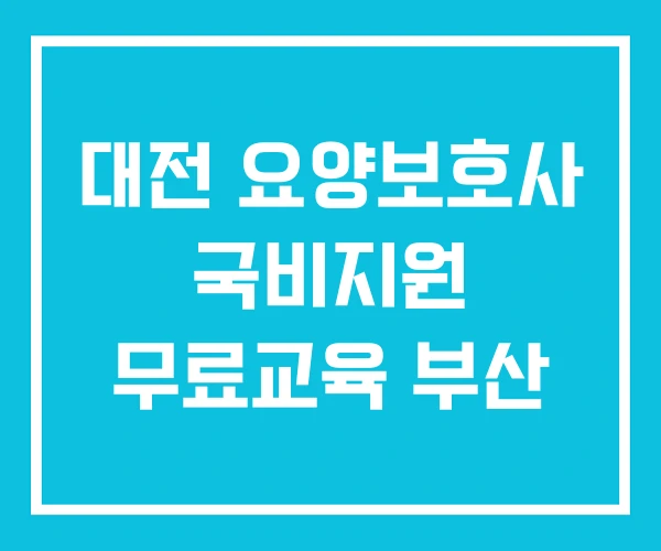 대전 요양보호사 국비지원 무료교육 부산