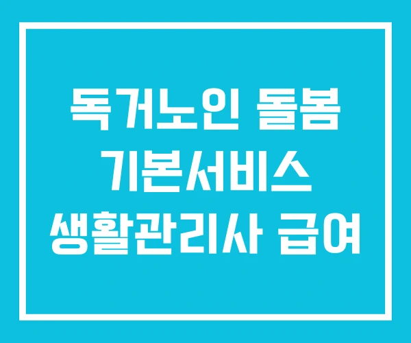 독거노인 돌봄 기본서비스 생활관리사 급여