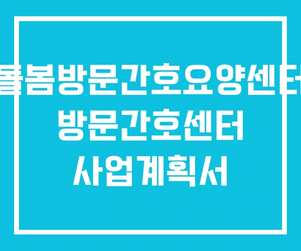 돌봄방문간호요양센터 방문간호센터 사업계획서