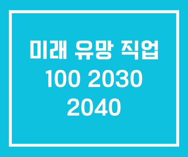 미래 유망 직업 100 2030 2040