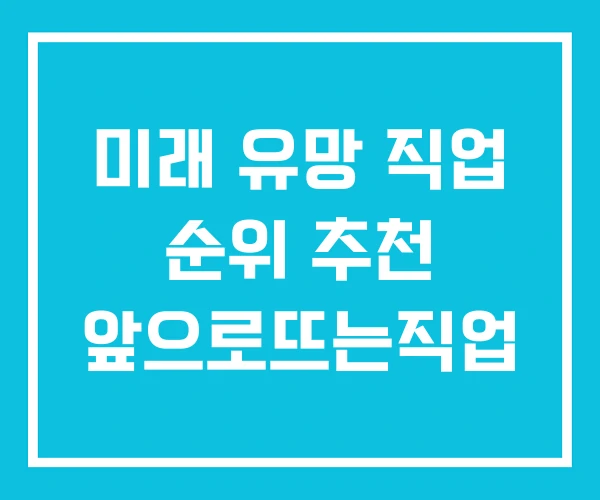 미래 유망 직업 순위 추천 앞으로뜨는직업