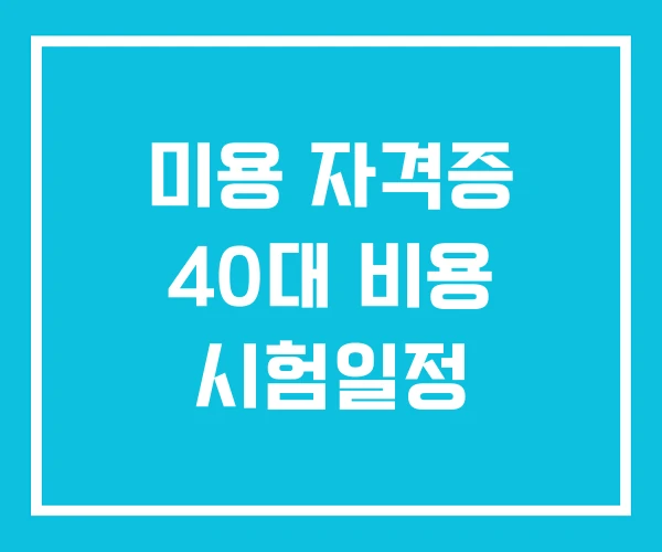 미용 자격증 40대 비용 시험일정