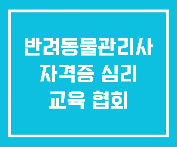 반려동물관리사 자격증 심리 교육 협회 반려동물관리사 자격증 심리 교육 협회