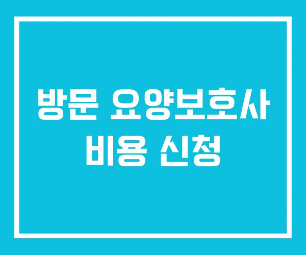 방문 요양보호사 비용 신청 방문 요양보호사 비용 신청