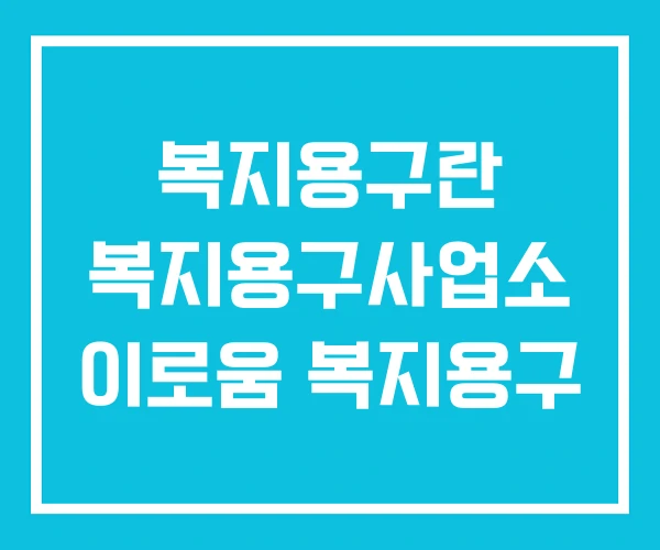 복지용구란 복지용구사업소 이로움 복지용구